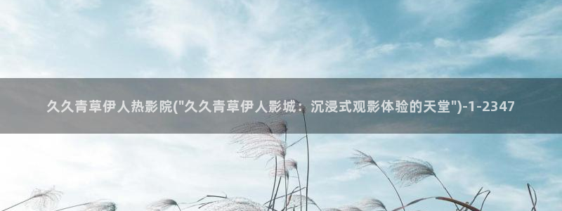 伊人久久一影院青苹果：久久青草伊人热影院(\